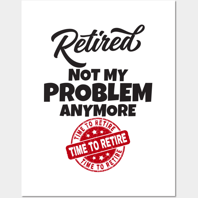 Retired Not My Problem Anymore Wall Art by Work Memes